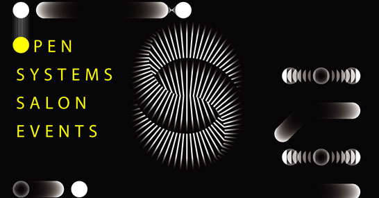 Open Systems Salon: Events Programme