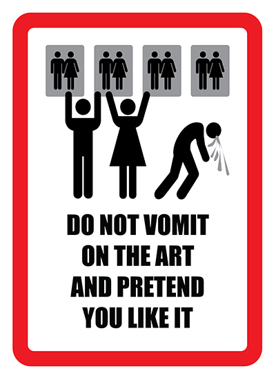 DO NOT VOMIT ON THE ART AND PRETEND YOU LIKE IT